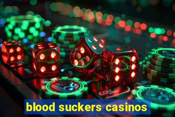 blood suckers casinos